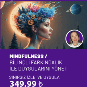 MINDFULNESS /  BİLİNÇLİ FARKINDALIK  İLE DUYGULARINI YÖNET Kursu